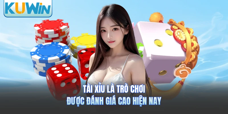 Tài Xỉu là trò chơi được đánh giá cao hiện nay
